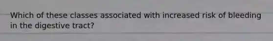 Which of these classes associated with increased risk of bleeding in the digestive tract?