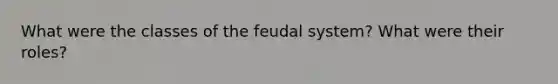 What were the classes of the feudal system? What were their roles?