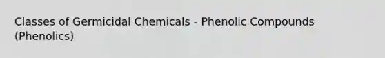 Classes of Germicidal Chemicals - Phenolic Compounds (Phenolics)