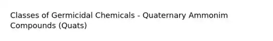 Classes of Germicidal Chemicals - Quaternary Ammonim Compounds (Quats)