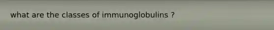 what are the classes of immunoglobulins ?