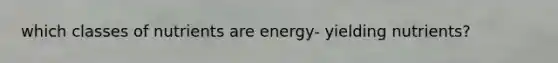 which classes of nutrients are energy- yielding nutrients?