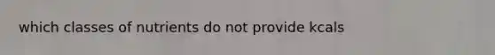 which classes of nutrients do not provide kcals