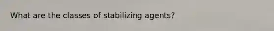 What are the classes of stabilizing agents?