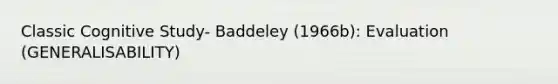 Classic Cognitive Study- Baddeley (1966b): Evaluation (GENERALISABILITY)