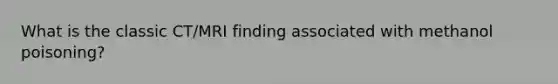 What is the classic CT/MRI finding associated with methanol poisoning?