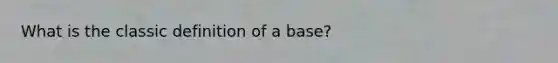 What is the classic definition of a base?