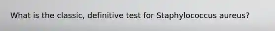 What is the classic, definitive test for Staphylococcus aureus?