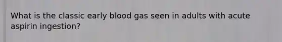 What is the classic early blood gas seen in adults with acute aspirin ingestion?