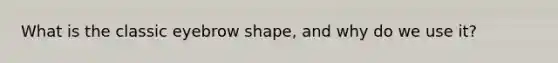 What is the classic eyebrow shape, and why do we use it?