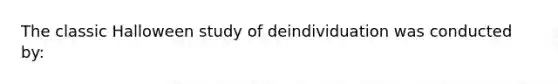 The classic Halloween study of deindividuation was conducted by: