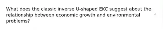 What does the classic inverse U-shaped EKC suggest about the relationship between economic growth and environmental problems?