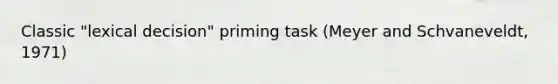 Classic "lexical decision" priming task (Meyer and Schvaneveldt, 1971)