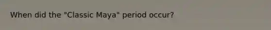 When did the "Classic Maya" period occur?