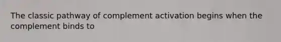 The classic pathway of complement activation begins when the complement binds to