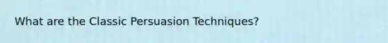 What are the Classic Persuasion Techniques?