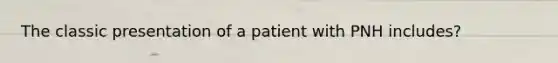 The classic presentation of a patient with PNH includes?