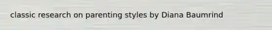 classic research on parenting styles by Diana Baumrind