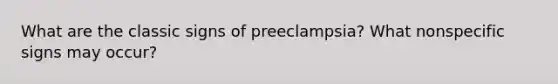 What are the classic signs of preeclampsia? What nonspecific signs may occur?