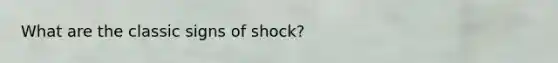 What are the classic signs of shock?