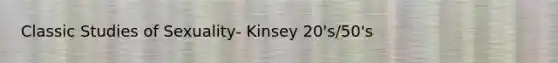 Classic Studies of Sexuality- Kinsey 20's/50's