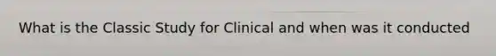 What is the Classic Study for Clinical and when was it conducted