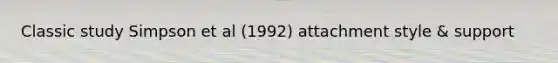 Classic study Simpson et al (1992) attachment style & support