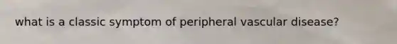 what is a classic symptom of peripheral vascular disease?