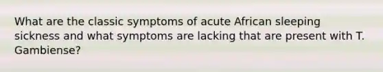 What are the classic symptoms of acute African sleeping sickness and what symptoms are lacking that are present with T. Gambiense?