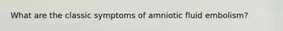 What are the classic symptoms of amniotic fluid embolism?