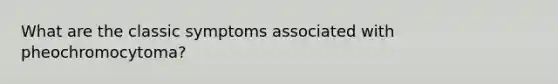 What are the classic symptoms associated with pheochromocytoma?