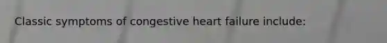 Classic symptoms of congestive heart failure include: