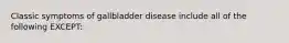 Classic symptoms of gallbladder disease include all of the following EXCEPT: