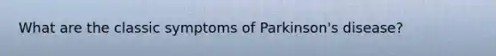 What are the classic symptoms of Parkinson's disease?