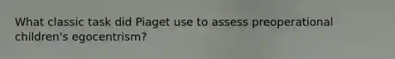 What classic task did Piaget use to assess preoperational children's egocentrism?