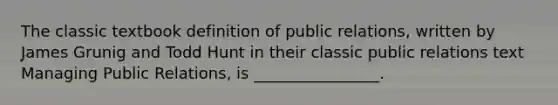 The classic textbook definition of public relations, written by James Grunig and Todd Hunt in their classic public relations text Managing Public Relations, is ________________.