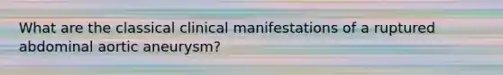 What are the classical clinical manifestations of a ruptured abdominal aortic aneurysm?