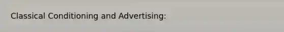 Classical Conditioning and Advertising: