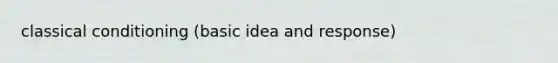 classical conditioning (basic idea and response)