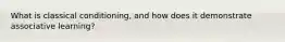 What is classical conditioning, and how does it demonstrate associative learning?