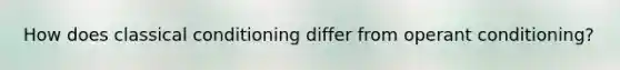 How does classical conditioning differ from operant conditioning?