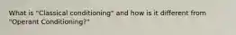 What is "Classical conditioning" and how is it different from "Operant Conditioning?"