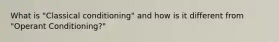 What is "<a href='https://www.questionai.com/knowledge/kI6awfNO2B-classical-conditioning' class='anchor-knowledge'>classical conditioning</a>" and how is it different from "<a href='https://www.questionai.com/knowledge/kcaiZj2J12-operant-conditioning' class='anchor-knowledge'>operant conditioning</a>?"