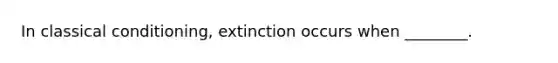 In classical conditioning, extinction occurs when ________.