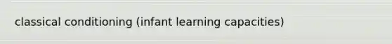 classical conditioning (infant learning capacities)