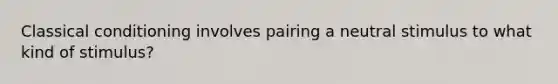 Classical conditioning involves pairing a neutral stimulus to what kind of stimulus?