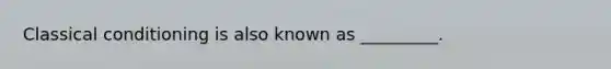 Classical conditioning is also known as _________.