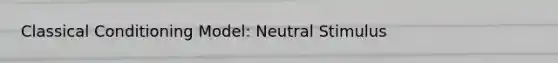 <a href='https://www.questionai.com/knowledge/kI6awfNO2B-classical-conditioning' class='anchor-knowledge'>classical conditioning</a> Model: Neutral Stimulus