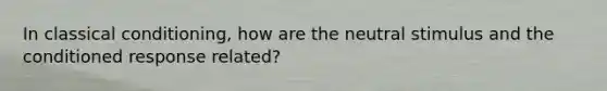 In classical conditioning, how are the neutral stimulus and the conditioned response related?