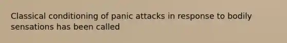 Classical conditioning of panic attacks in response to bodily sensations has been called